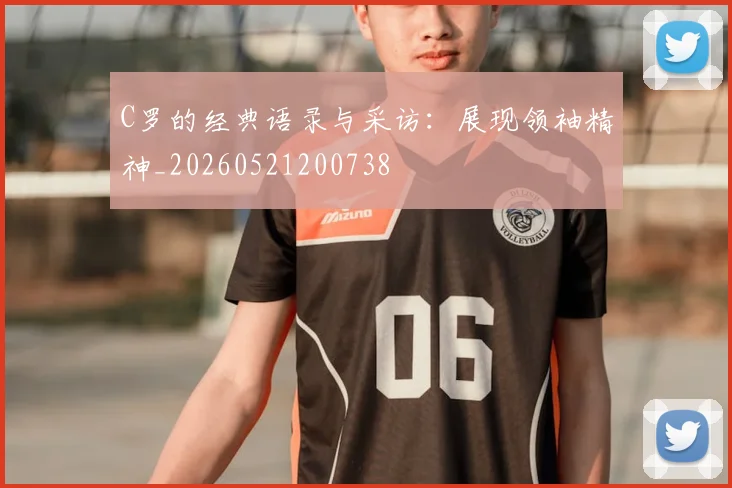 C罗的经典语录与采访:展现领袖精神_20260521200738