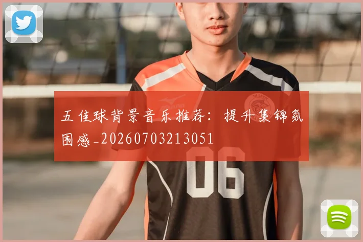 五佳球背景音乐推荐:提升集锦氛围感_20260703213051