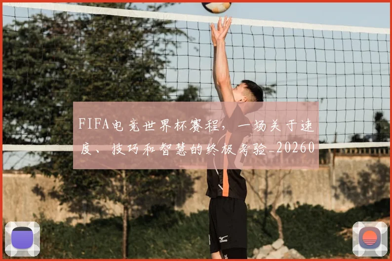 FIFA电竞世界杯赛程，一场关于速度、技巧和智慧的终极考验_20260529145826