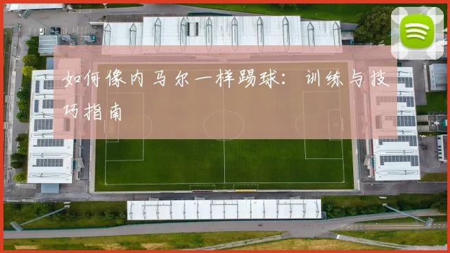 如何像内马尔一样踢球：训练与技巧指南