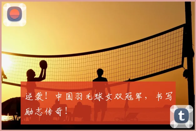 逆袭！中国羽毛球女双冠军，书写励志传奇！